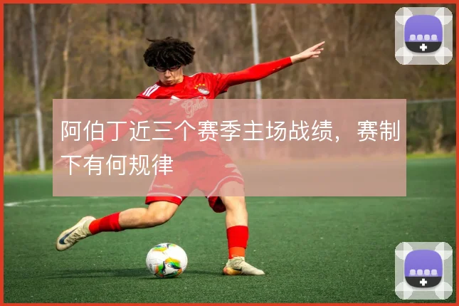 阿伯丁近三个赛季主场战绩，赛制下有何规律