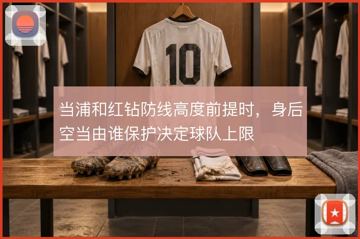 当浦和红钻防线高度前提时，身后空当由谁保护决定球队上限