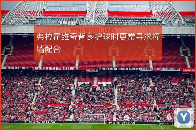 弗拉霍维奇背身护球时更常寻求撞墙配合