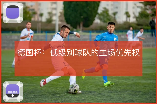 德国杯:低级别球队的主场优先权