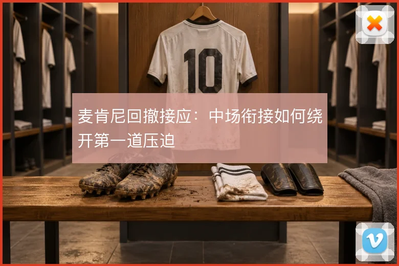 麦肯尼回撤接应:中场衔接如何绕开第一道压迫