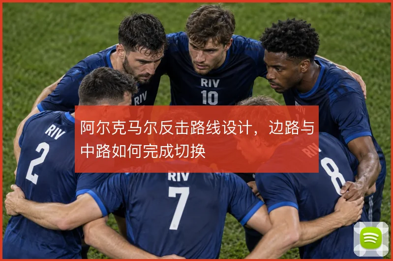 阿尔克马尔反击路线设计,边路与中路如何完成切换