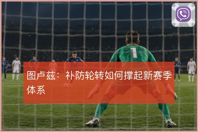 图卢兹:补防轮转如何撑起新赛季体系
