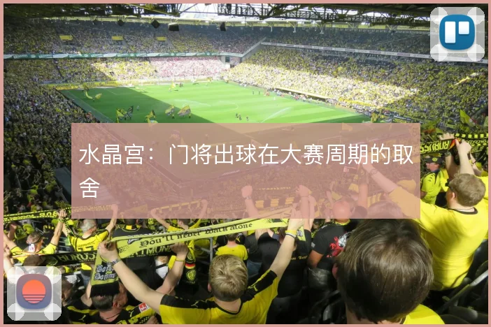 水晶宫:门将出球在大赛周期的取舍